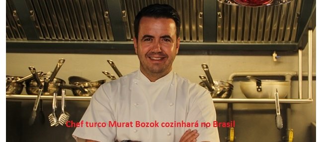 Chef turco Murat Bozok cozinhará no Brasil