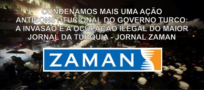 Condenamos mais uma ação anticonstitucional do governo turco: A invasão e a ocupação ilegal do maior jornal da Turquıa - Jornal Zaman